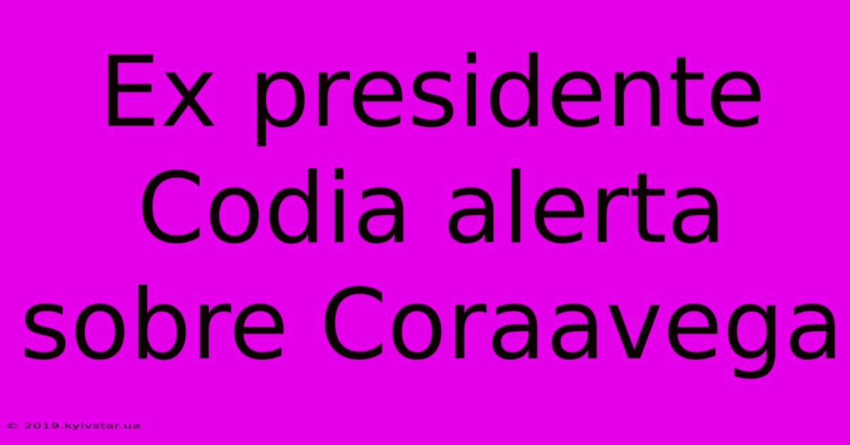 Ex Presidente Codia Alerta Sobre Coraavega