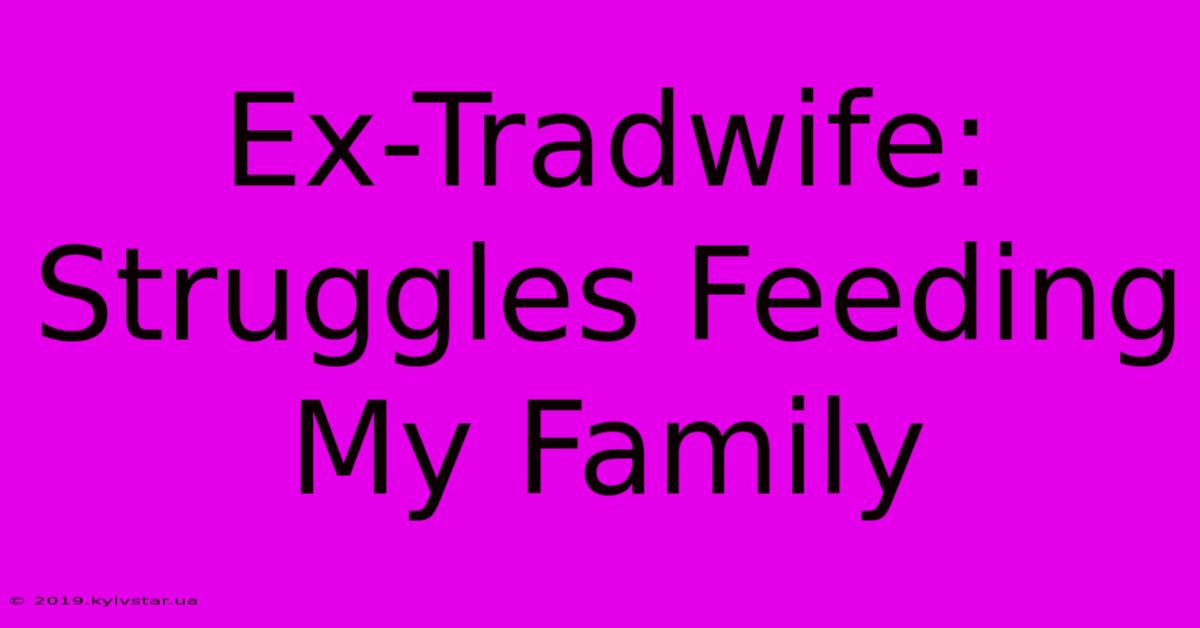 Ex-Tradwife: Struggles Feeding My Family