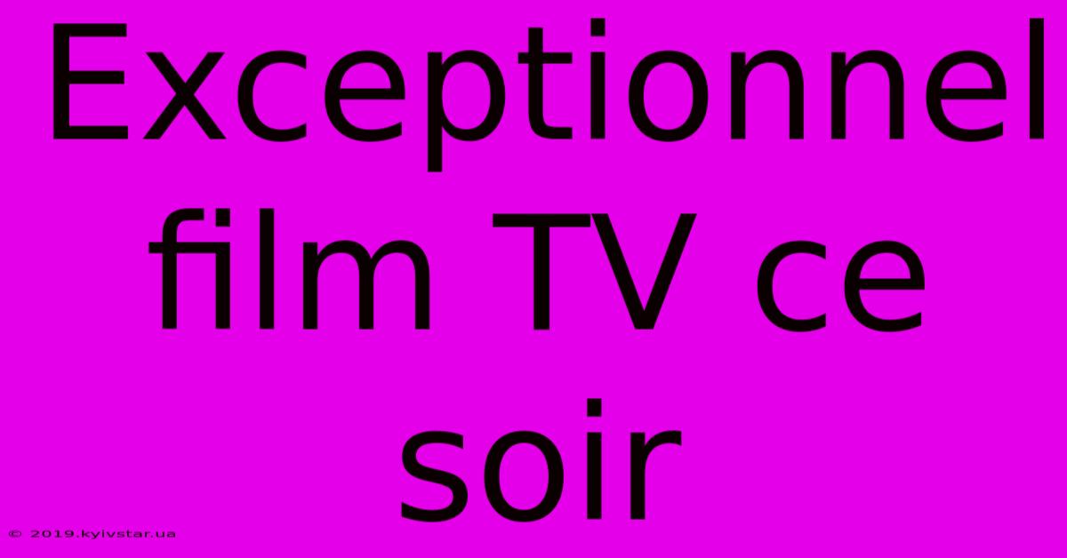 Exceptionnel Film TV Ce Soir