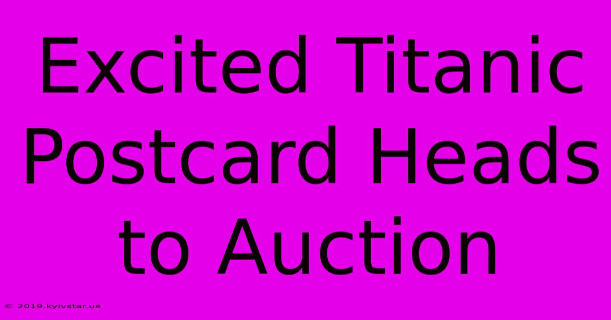 Excited Titanic Postcard Heads To Auction