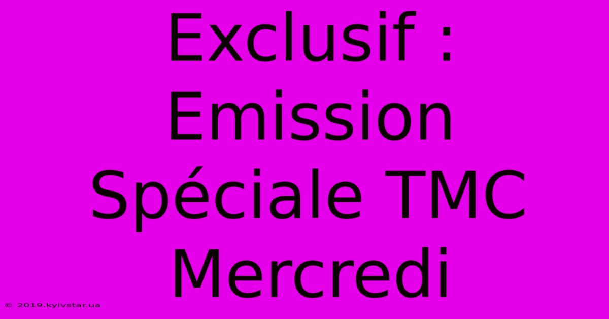 Exclusif : Emission Spéciale TMC Mercredi