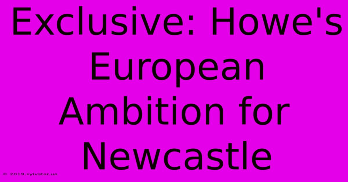 Exclusive: Howe's European Ambition For Newcastle