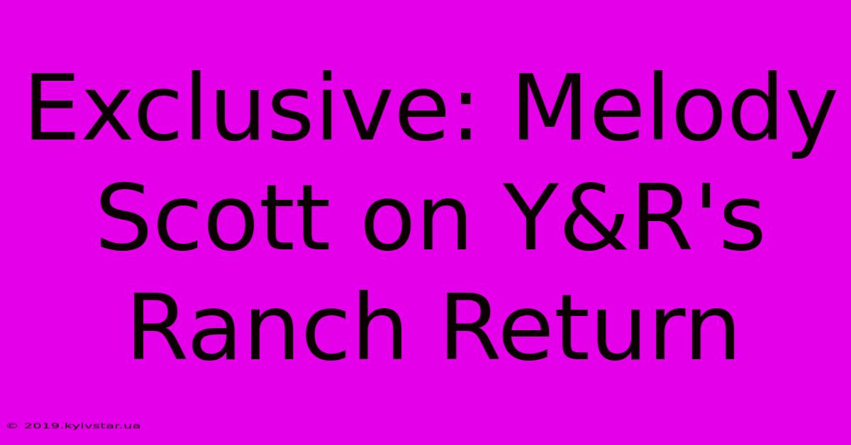 Exclusive: Melody Scott On Y&R's Ranch Return