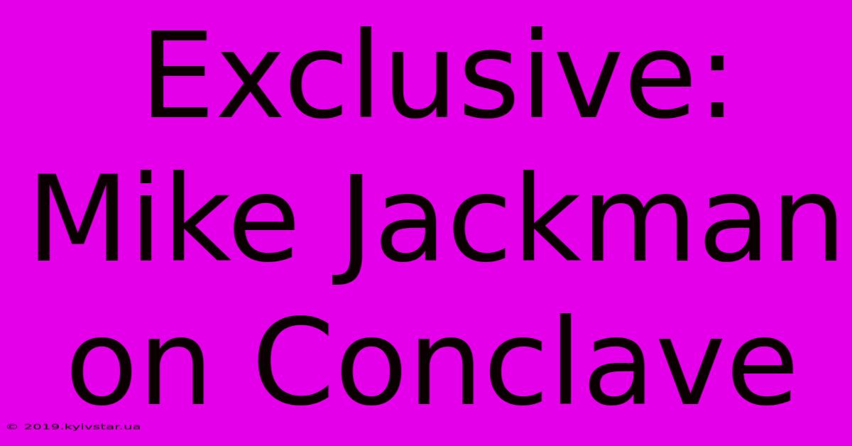 Exclusive: Mike Jackman On Conclave