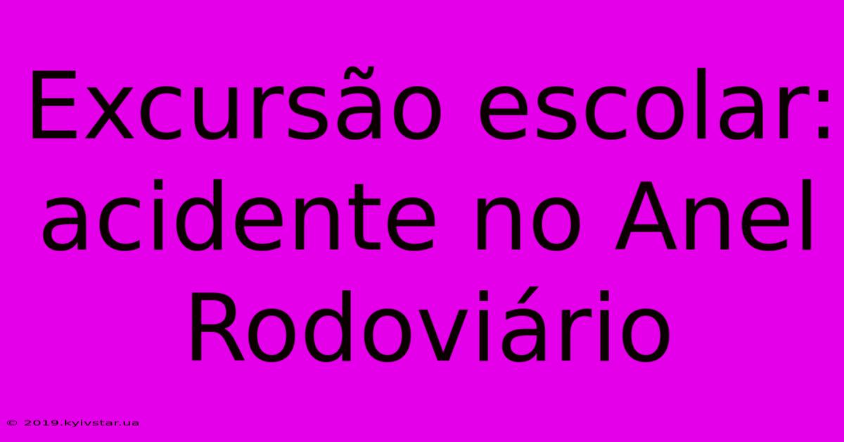 Excursão Escolar: Acidente No Anel Rodoviário