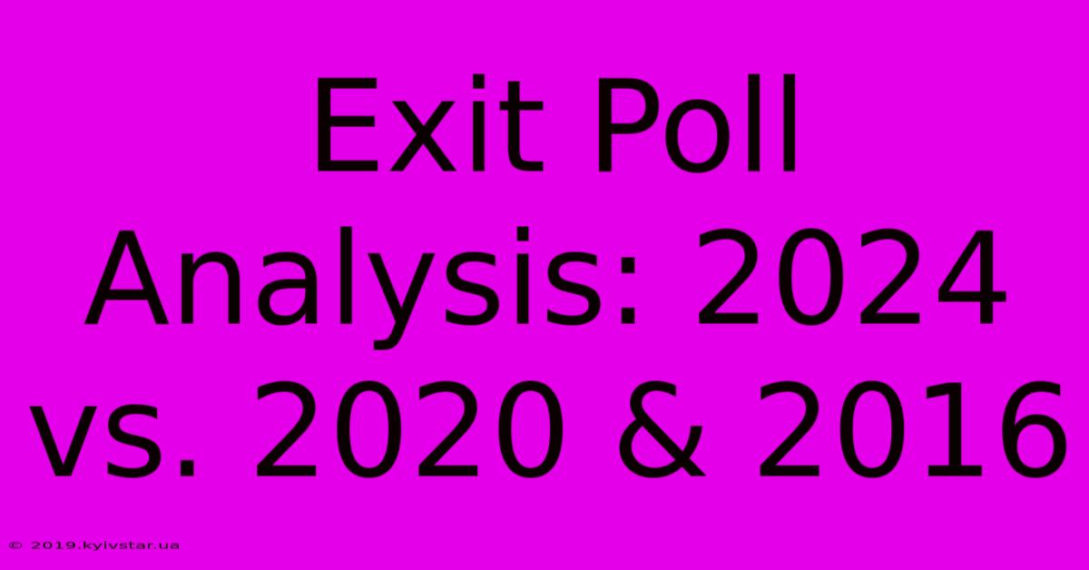 Exit Poll Analysis: 2024 Vs. 2020 & 2016