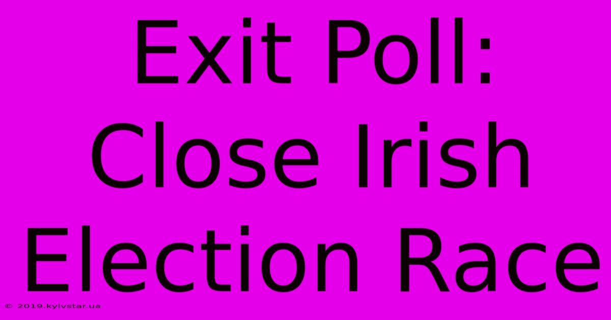 Exit Poll: Close Irish Election Race