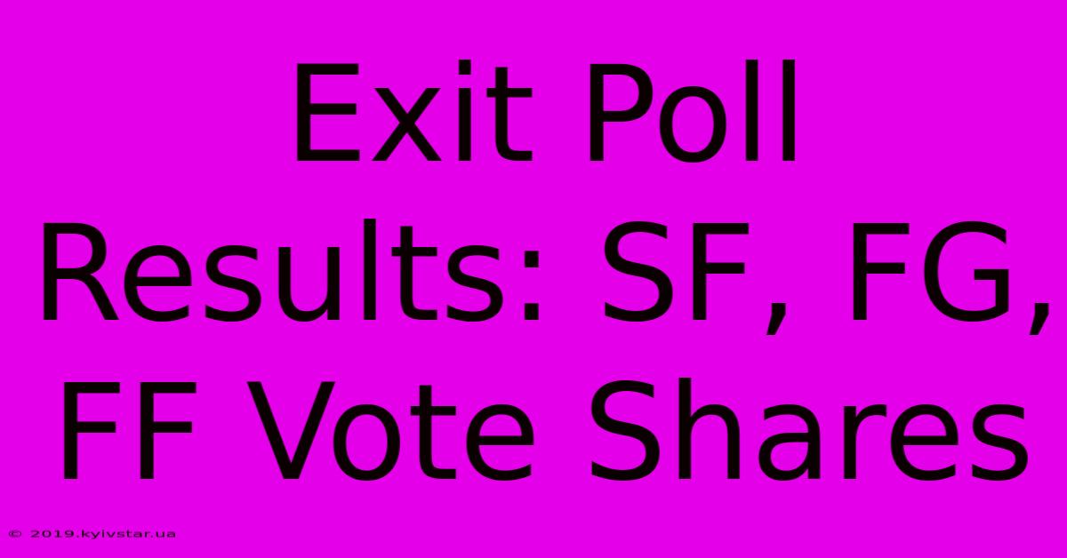 Exit Poll Results: SF, FG, FF Vote Shares