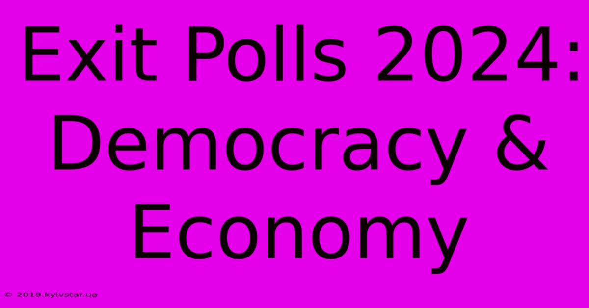 Exit Polls 2024: Democracy & Economy