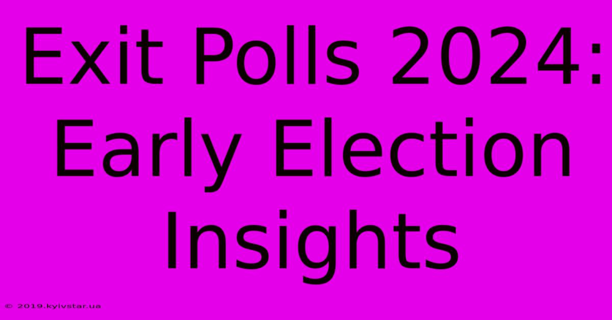 Exit Polls 2024: Early Election Insights