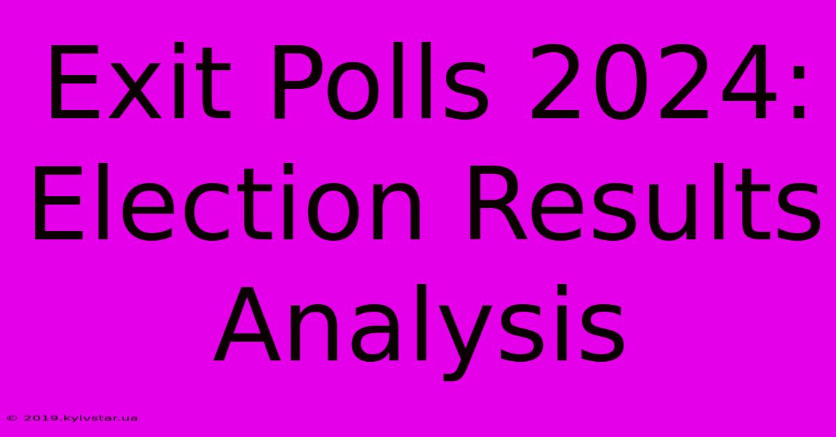 Exit Polls 2024: Election Results Analysis