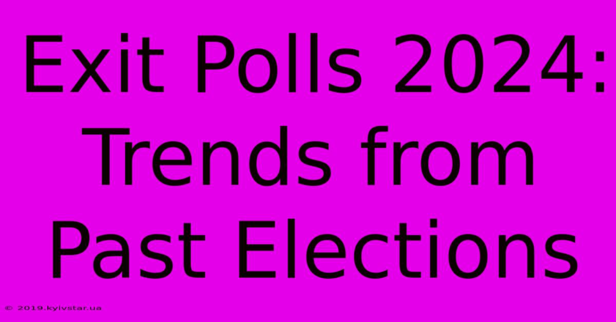 Exit Polls 2024: Trends From Past Elections