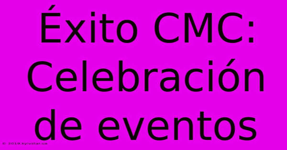 Éxito CMC: Celebración De Eventos