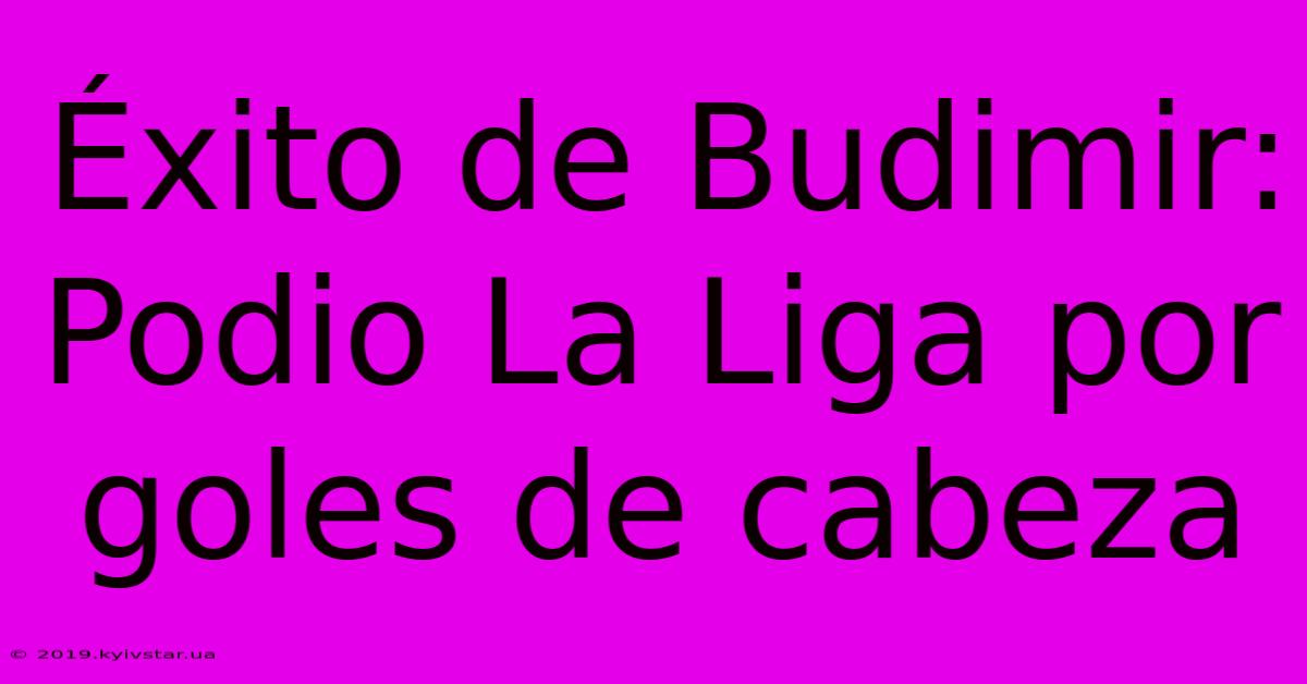 Éxito De Budimir: Podio La Liga Por Goles De Cabeza