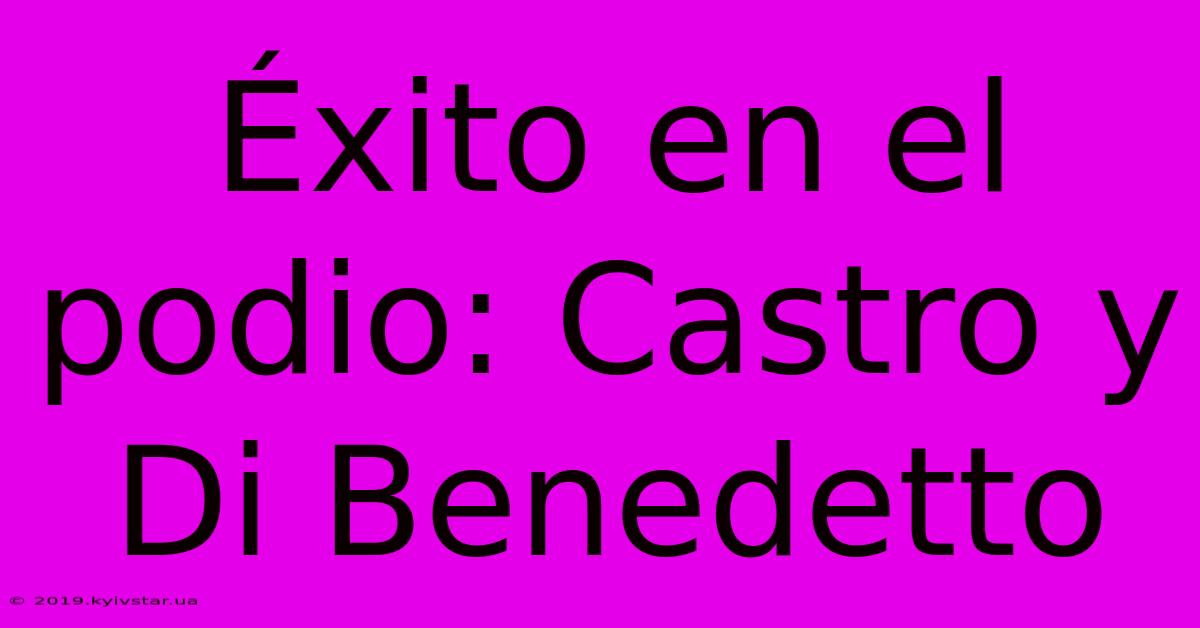 Éxito En El Podio: Castro Y Di Benedetto