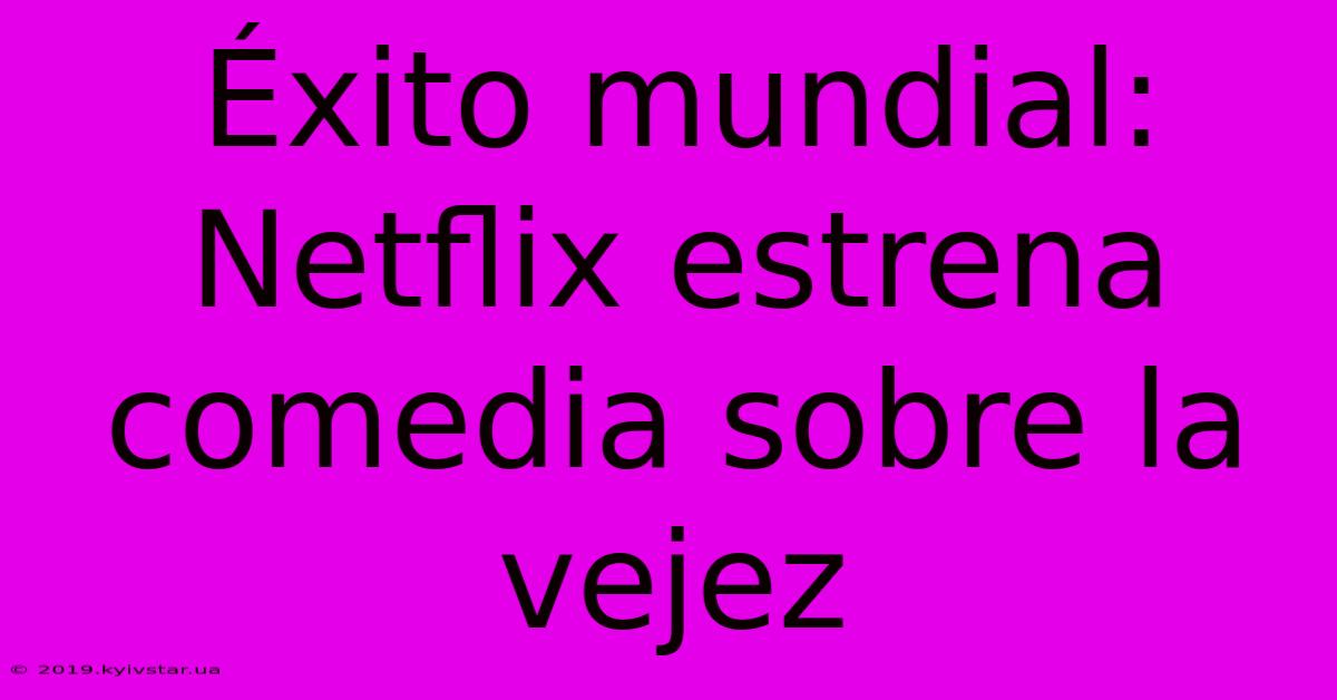 Éxito Mundial: Netflix Estrena Comedia Sobre La Vejez