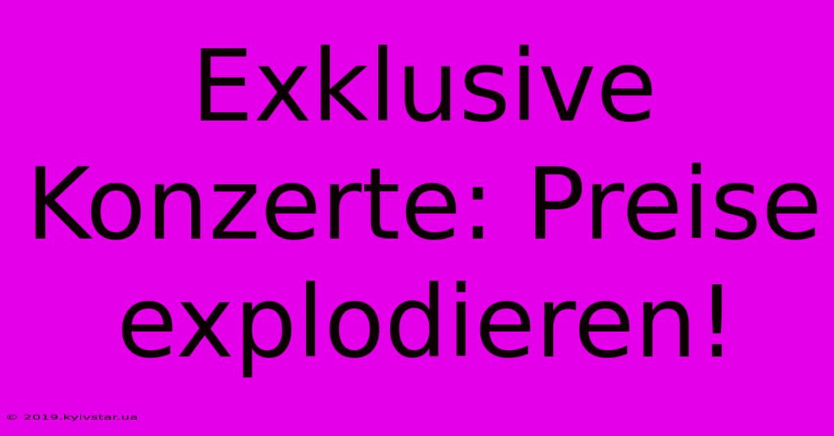 Exklusive Konzerte: Preise Explodieren!