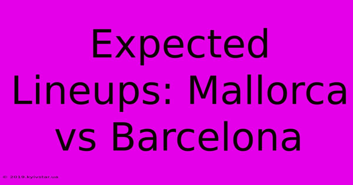 Expected Lineups: Mallorca Vs Barcelona