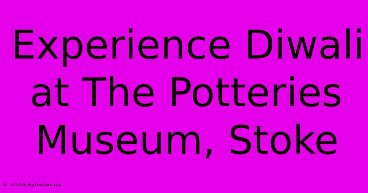 Experience Diwali At The Potteries Museum, Stoke 