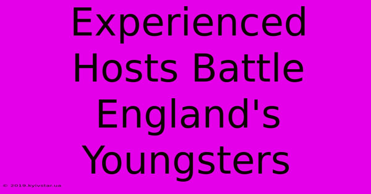 Experienced Hosts Battle England's Youngsters