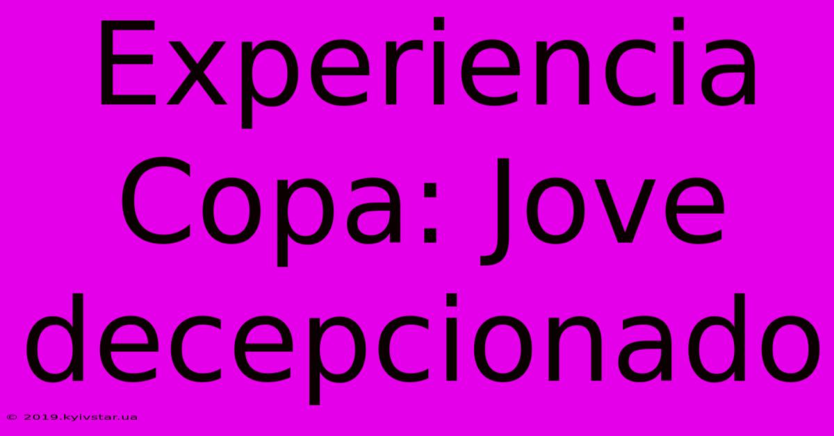 Experiencia Copa: Jove Decepcionado