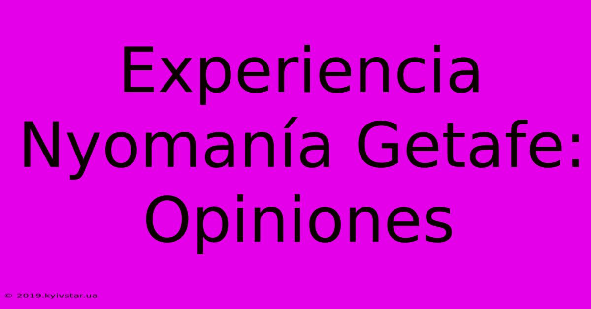 Experiencia Nyomanía Getafe: Opiniones