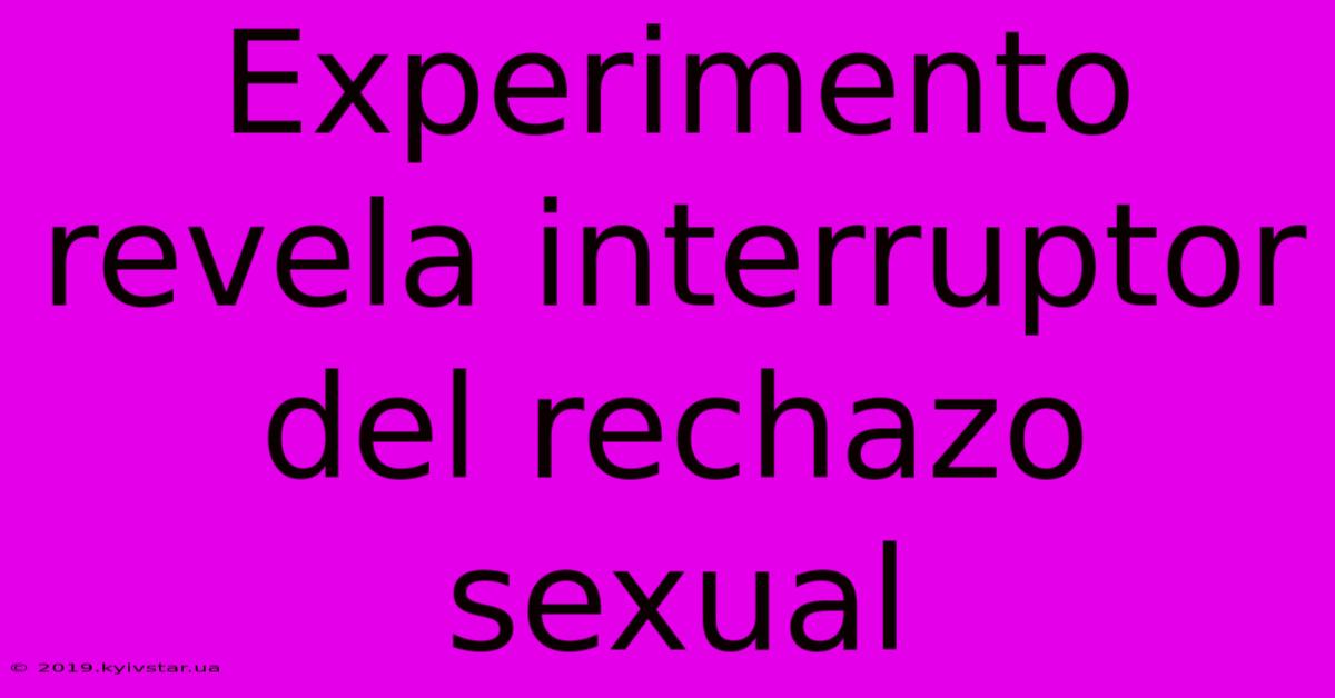 Experimento Revela Interruptor Del Rechazo Sexual