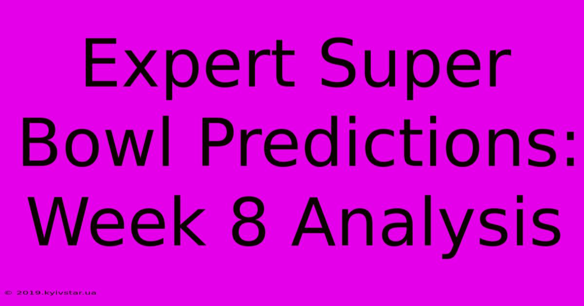 Expert Super Bowl Predictions: Week 8 Analysis