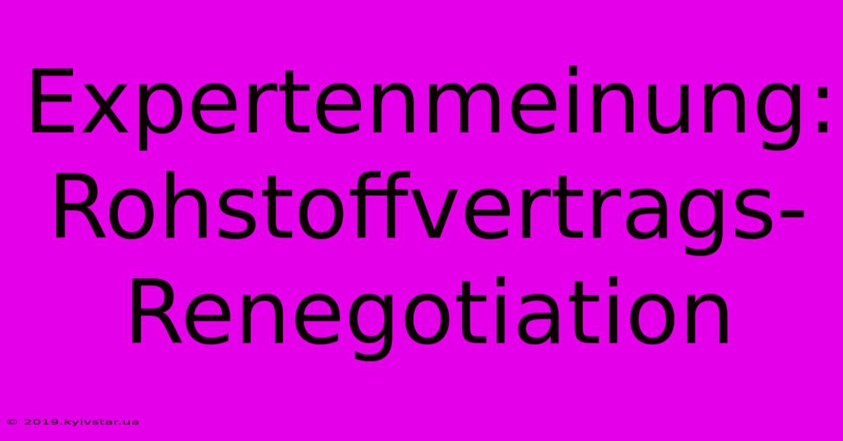 Expertenmeinung: Rohstoffvertrags-Renegotiation