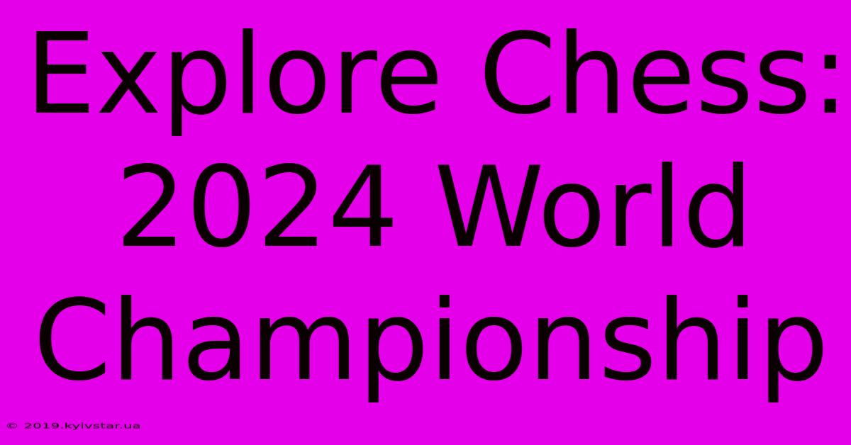 Explore Chess: 2024 World Championship