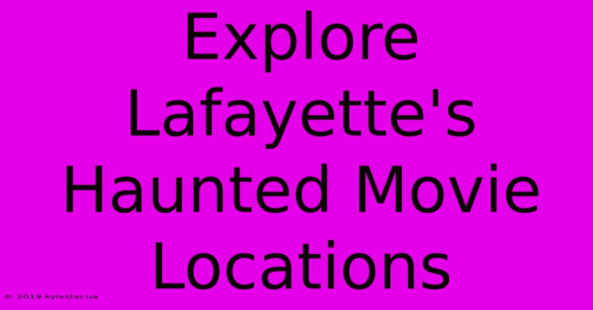 Explore Lafayette's Haunted Movie Locations