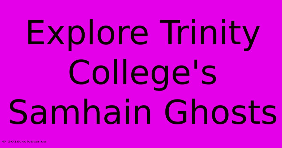 Explore Trinity College's Samhain Ghosts