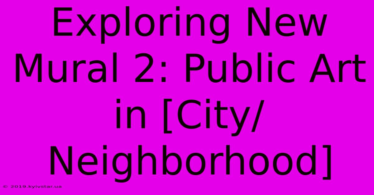 Exploring New Mural 2: Public Art In [City/Neighborhood]