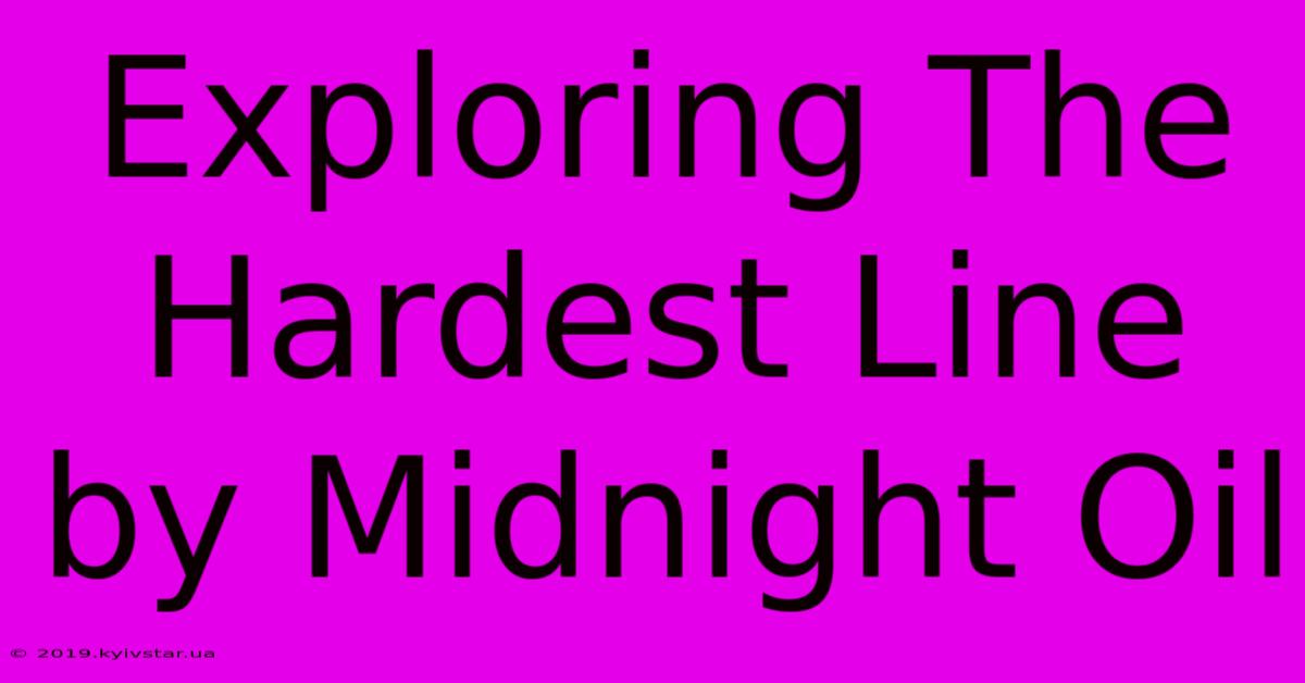 Exploring The Hardest Line By Midnight Oil