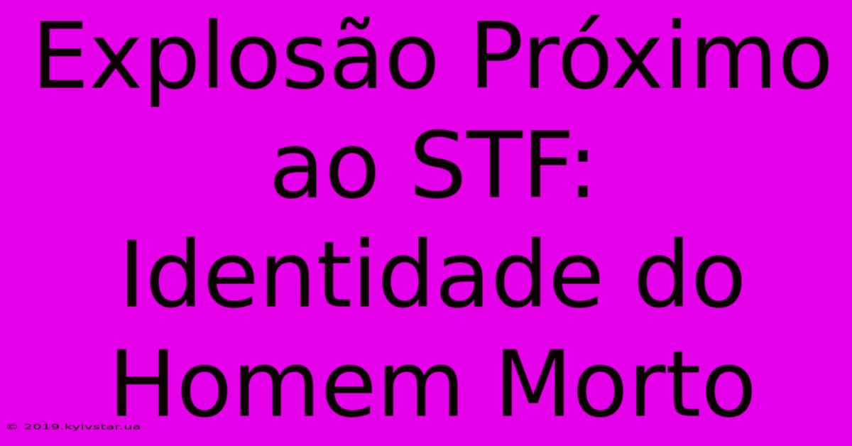 Explosão Próximo Ao STF: Identidade Do Homem Morto