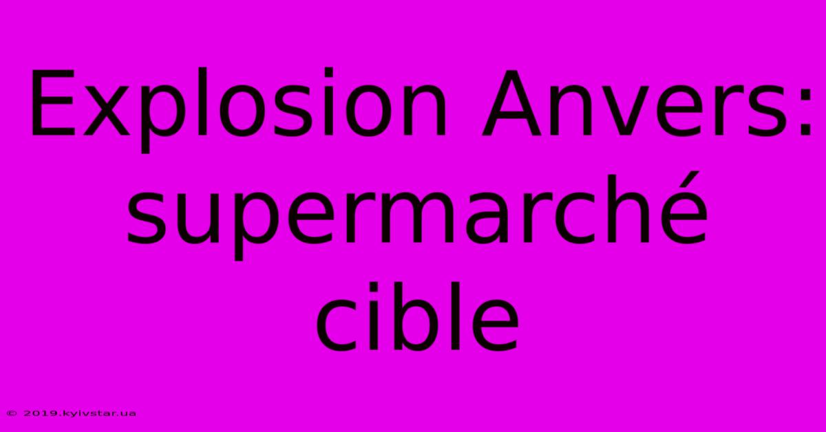 Explosion Anvers: Supermarché Cible