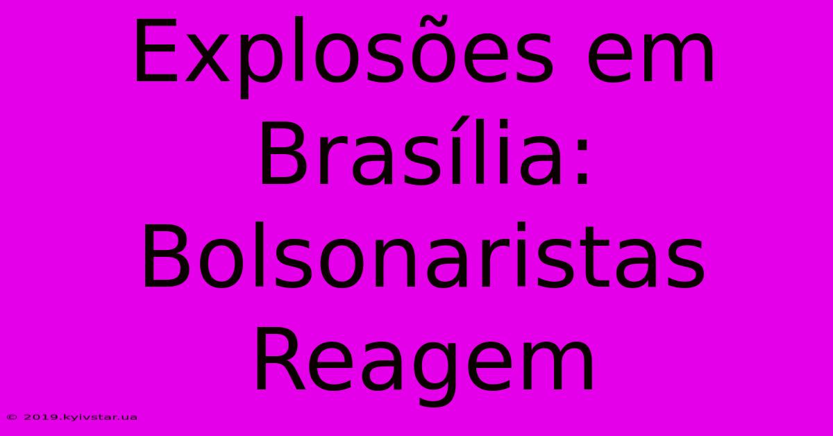 Explosões Em Brasília: Bolsonaristas Reagem