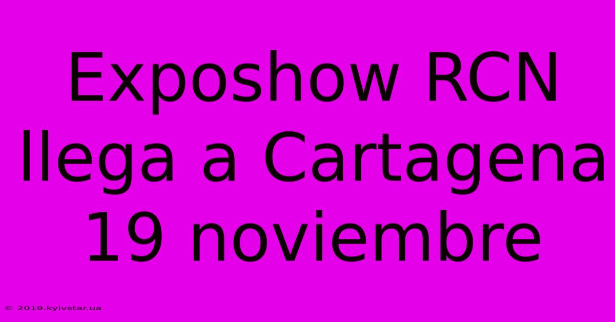 Exposhow RCN Llega A Cartagena 19 Noviembre