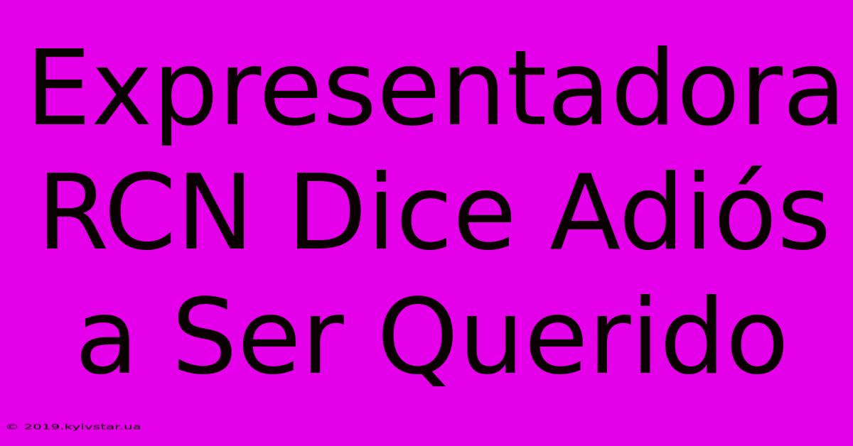 Expresentadora RCN Dice Adiós A Ser Querido