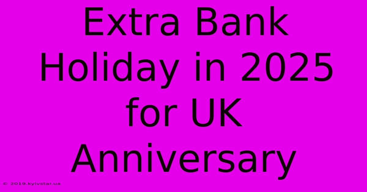 Extra Bank Holiday In 2025 For UK Anniversary