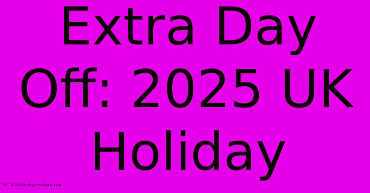 Extra Day Off: 2025 UK Holiday