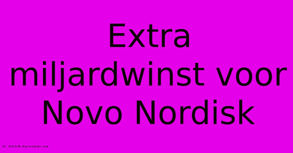 Extra Miljardwinst Voor Novo Nordisk 