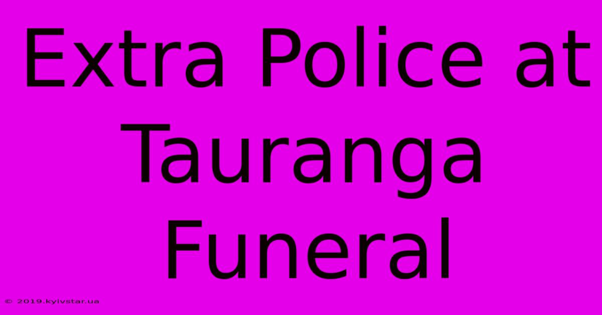 Extra Police At Tauranga Funeral