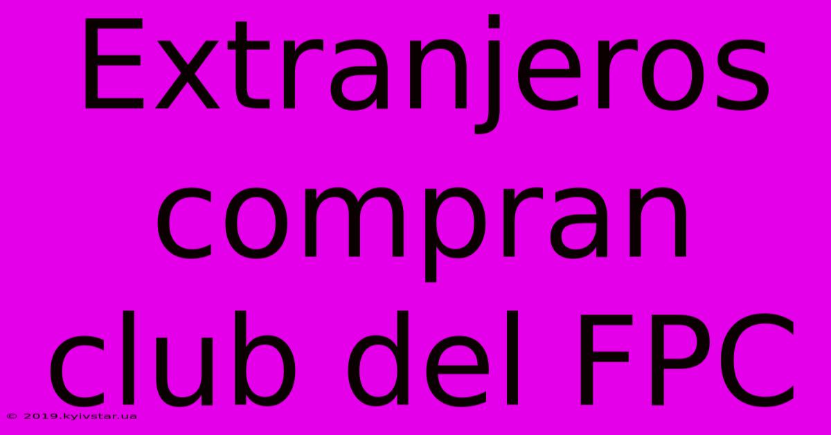 Extranjeros Compran Club Del FPC