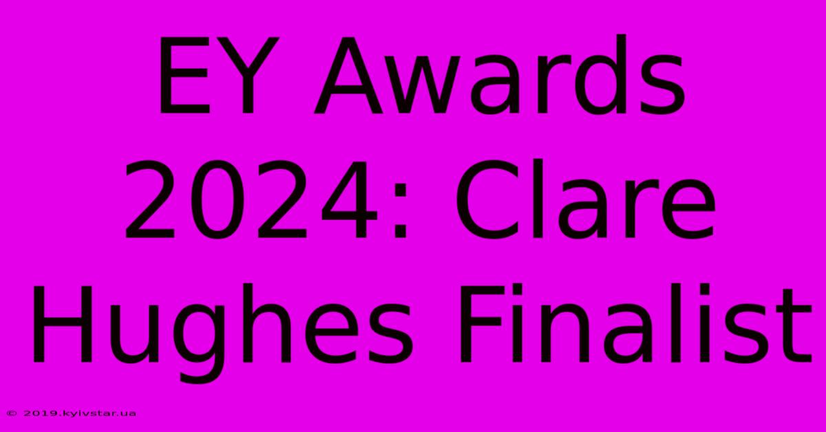 EY Awards 2024: Clare Hughes Finalist