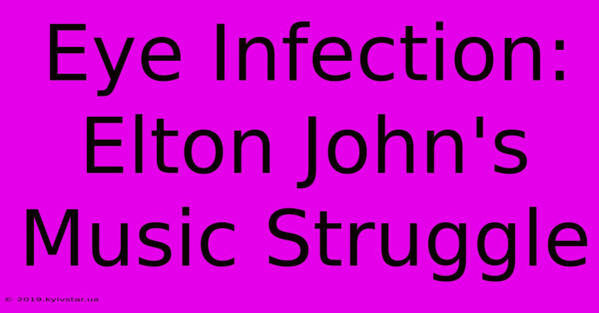 Eye Infection: Elton John's Music Struggle