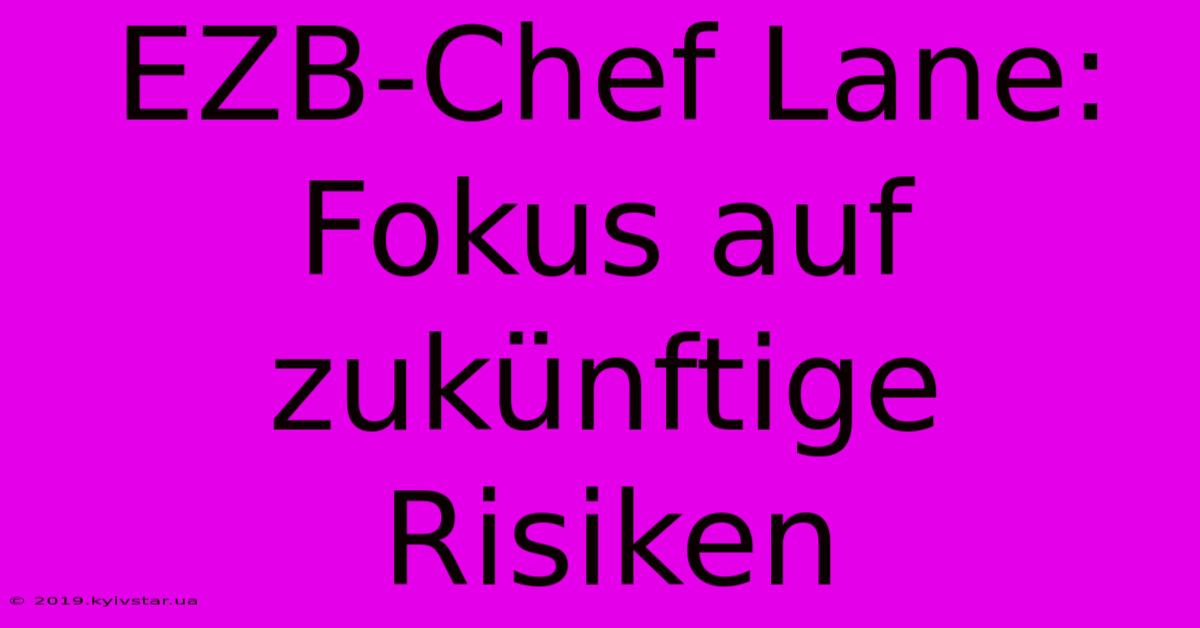 EZB-Chef Lane: Fokus Auf Zukünftige Risiken