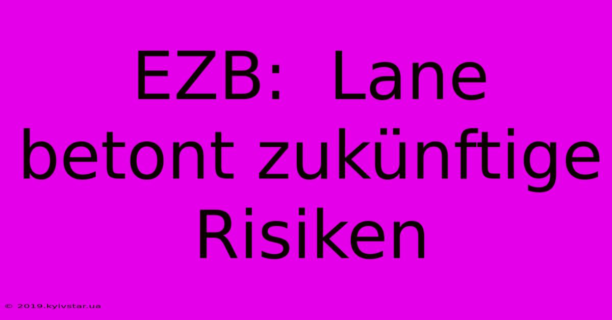 EZB:  Lane Betont Zukünftige Risiken