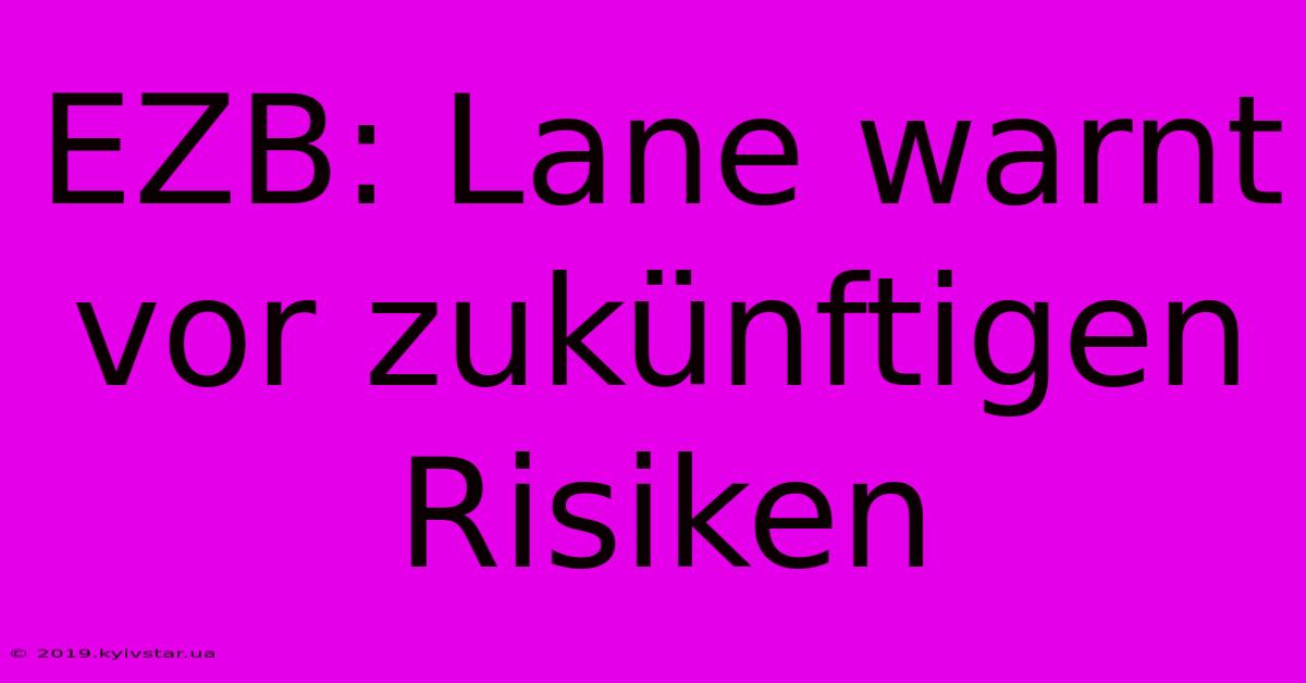 EZB: Lane Warnt Vor Zukünftigen Risiken