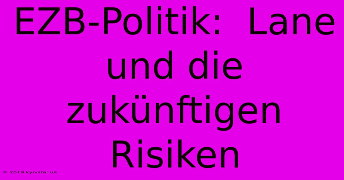 EZB-Politik:  Lane Und Die Zukünftigen Risiken